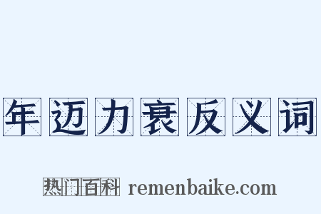 年迈力衰反义词是什么意思的图片